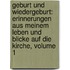 Geburt Und Wiedergeburt: Erinnerungen Aus Meinem Leben Und Blicke Auf Die Kirche, Volume 1