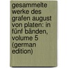 Gesammelte Werke Des Grafen August Von Platen: In Fünf Bänden, Volume 5 (German Edition) door Platen August