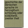 Geschichte Der Dänischen Sprache Im Herzogthum Schleswig Oder Südjütland, Zweiter Theil by C.F.H. Allen