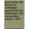 Geschichte Der Ketzer Im Mittelalter: Geschichte Der Waldenser Und Verwandter Sekten. 1847 by Christoph Ulrich Hahn