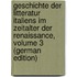 Geschichte Der Litteratur Italiens Im Zeitalter Der Renaissance, Volume 3 (German Edition)