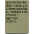 Geschichte Der Reformation Von Luthers Tode Bis Auf Unsere Zeit, Volume 1 (German Edition)