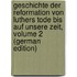 Geschichte Der Reformation Von Luthers Tode Bis Auf Unsere Zeit, Volume 2 (German Edition)