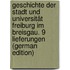 Geschichte Der Stadt Und Universität Freiburg Im Breisgau. 9 Lieferungen (German Edition)