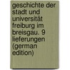 Geschichte Der Stadt Und Universität Freiburg Im Breisgau. 9 Lieferungen (German Edition) door Heinrich Schreiber Johann