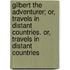 Gilbert the Adventurer; Or, Travels in Distant Countries. Or, Travels in Distant Countries