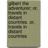 Gilbert the Adventurer; Or, Travels in Distant Countries. Or, Travels in Distant Countries by Peter Parley