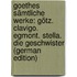Goethes Sämtliche Werke: Götz. Clavigo. Egmont. Stella. Die Geschwister (German Edition)
