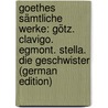 Goethes Sämtliche Werke: Götz. Clavigo. Egmont. Stella. Die Geschwister (German Edition) door Wolfgang von Goethe Johann
