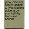 Grow, Proclaim, Serve! Toddlers & Twos Leader's Guide: Grow Your Faith by Leaps and Bounds door Anita Edlund