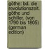 Göthe: Bd. Die Revolutionszeit. Göthe Und Schiller. (Von 1790 Bis 1805) (German Edition)