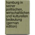 Hamburg in Seiner Politischen, Wirtschaftlichen Und Kulturellen Bedeutung (German Edition)