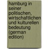 Hamburg in Seiner Politischen, Wirtschaftlichen Und Kulturellen Bedeutung (German Edition) door Auslandsarbeitsgemeins Hamburg Deutsche