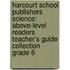 Harcourt School Publishers Science: Above-Level Readers Teacher's Guide Collection Grade 6