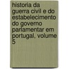 Historia Da Guerra Civil E Do Estabelecimento Do Governo Parlamentar Em Portugal, Volume 5 door Simao Jose Luz Da Soriano
