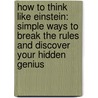 How To Think Like Einstein: Simple Ways To Break The Rules And Discover Your Hidden Genius by Scott Thorpe