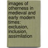 Images of Otherness in Medieval and Early Modern Times: Exclusion, Inclusion, Assimilation door Lieselotte E. Saurma-Jeltsch