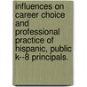 Influences on Career Choice and Professional Practice of Hispanic, Public K--8 Principals. door William H. Kaplan