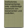 Institutiones Testamentariae, oder Vollständige Nachricht von Testamenten und Codicillen. by Andreas Perneder