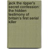 Jack The Ripper's Secret Confession: The Hidden Testimony Of Britain's First Serial Killer door Nigel Cawthorne