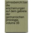 Jahresbericht Ber Die Erscheinungen Auf Dem Gebiete Der Germanischen Philologie, Volume 33