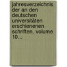 Jahresverzeichnis Der An Den Deutschen Universitäten Erschienenen Schriften, Volume 10... by Preussische Staatsbibliothek