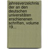 Jahresverzeichnis Der An Den Deutschen Universitäten Erschienenen Schriften, Volume 19... door Preussische Staatsbibliothek