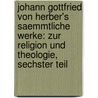 Johann Gottfried von Herber's saemmtliche Werke: Zur Religion und Theologie, Sechster Teil door Johann Gottfried Herder