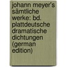 Johann Meyer's Sämtliche Werke: Bd. Plattdeutsche Dramatische Dichtungen (German Edition) door Hinrich Otto Meyer Johann