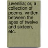 Juvenilia; or, a Collection of poems. Written between the ages of twelve and sixteen, etc. by James Henry Leigh Hunt