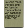 Kaiserin Maria Theresia und Kurfuerstin Maria Antonia von Sachsen: Briefwechsel, 1747-1772 door Theresia Maria