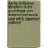 Kants Kritischer Idealismus Als Grundlage Von Erkenntnistheorie Und Ethik (German Edition)