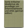 Kants Kritischer Idealismus Als Grundlage Von Erkenntnistheorie Und Ethik (German Edition) by Ewald Oskar