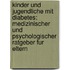 Kinder Und Jugendliche Mit Diabetes: Medizinischer Und Psychologischer Ratgeber Fur Eltern