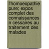 L'Homoeopathie Pure; Expos Complet Des Connaissances N Cessaires Au Traitement Des Malades door Beno T. Jules Mure