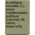 La Politique Nouvelle (1); Revue Hebdomadaire Politique, Sciences, Litt Rature, Beaux-Arts