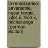 La Renaissance: Savanarole, César Borgia, Jules Ii, Léon X, Michel-Ange (German Edition) door Gobineau Arthur