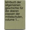 Lehrbuch Der Allgemeinen Geschichte Für Die Oberen Classen Der Mittelschulen, Volume 1... by Anton�N. Gindely