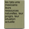 Les Tats-Unis Mexicains: Leurs Ressources Naturelles. Leur Progrs. Leur Situation Actuelle by Rafael Zayas Enrquez