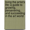 Living the Artist's Life: A Guide to Growing, Persevering, and Succeeding in the Art World door Paul Dorrell