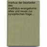 Markus Der Bearbeiter Des Matthäus-evangeliums: Altes Und Neues Zur Synoptischen Frage... door Adolf Bolliger