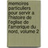Memoires Particuliers Pour Servir a L'Histoire De L'Eglise De L'Amerique Du Nord, Volume 2