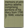 Memoirs Of John Quincy Adams: Comprising Portions Of His Diary From 1795 To 1848, Volume 7 door John Quincy Adams