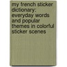 My French Sticker Dictionary: Everyday Words and Popular Themes in Colorful Sticker Scenes door Louise Millar