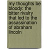 My Thoughts Be Bloody: The Bitter Rivalry That Led To The Assassination Of Abraham Lincoln door Nora Titone