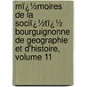 Mï¿½Moires De La Sociï¿½Tï¿½ Bourguignonne De Geographie Et D'Histoire, Volume 11 door Et Soci T. Bourgui