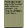 Neue Bibliotheck von Seltenen und Sehr Seltenen Buchern und Kleinen Schriften, erster Band door Onbekend