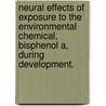 Neural Effects of Exposure to the Environmental Chemical, Bisphenol A, During Development. door Ayanna K. Alexander