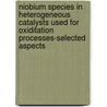 Niobium Species in Heterogeneous Catalysts Used for Oxiditation Processes-Selected Aspects by Maria Ziolek