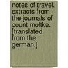 Notes of Travel. Extracts from the Journals of Count Moltke. [Translated from the German.] door Helmuth Carl Bernhard Von Moltke